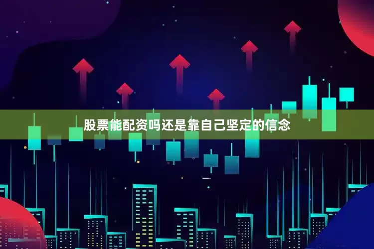 股票能配资吗还是靠自己坚定的信念