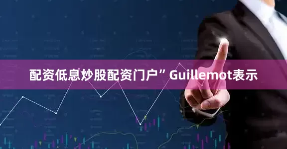 配资低息炒股配资门户”Guillemot表示