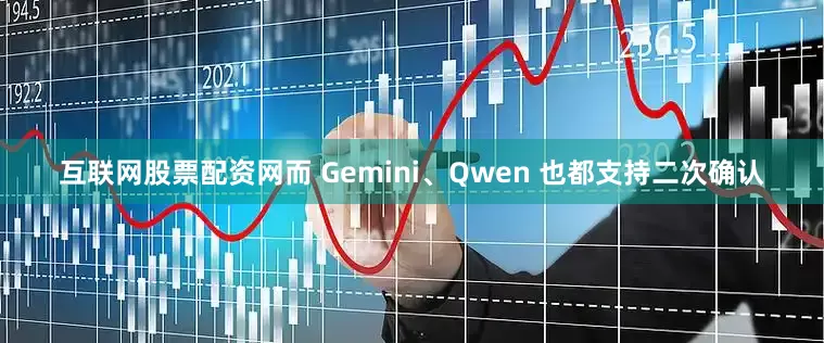 互联网股票配资网而 Gemini、Qwen 也都支持二次确认