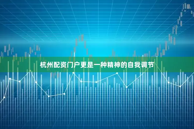 杭州配资门户更是一种精神的自我调节