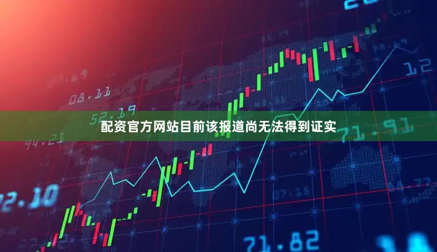 配资官方网站目前该报道尚无法得到证实