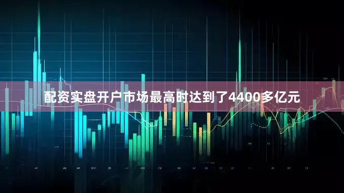配资实盘开户市场最高时达到了4400多亿元